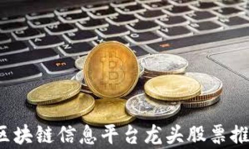 
2023年区块链信息平台龙头股票推荐与分析