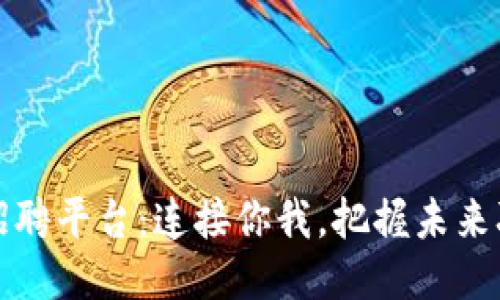 思考的

区块链招聘平台：连接你我，把握未来职业发展