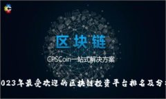 2023年最受欢迎的区块链投资平台排名及分析