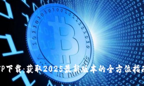 TP下载：获取2025最新版本的全方位指南