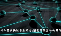 四川工行区块链贷款平台：颠覆传统金融的新选