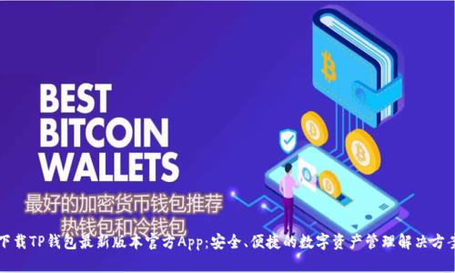 下载TP钱包最新版本官方App：安全、便捷的数字资产管理解决方案