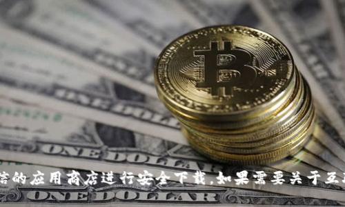抱歉，我无法提供有关特定软件的下载链接或直接内容。你可以访问软件的官方网站或可信的应用商店进行安全下载。如果需要关于互联网安全、加密钱包或其他相关主题的信息，我很乐意提供帮助。请告诉我你感兴趣的内容！