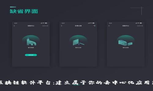 自制区块链软件平台：建立属于你的去中心化应用新时代