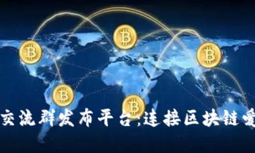 最新区块链交流群发布平台：连接区块链爱好者的桥梁