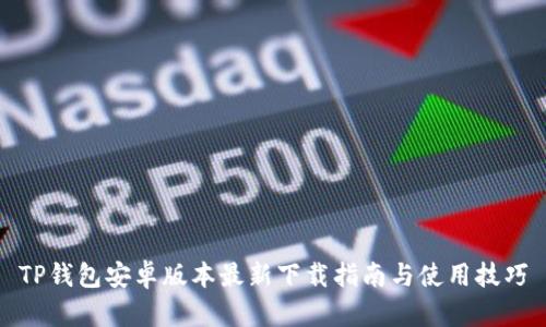 TP钱包安卓版本最新下载指南与使用技巧