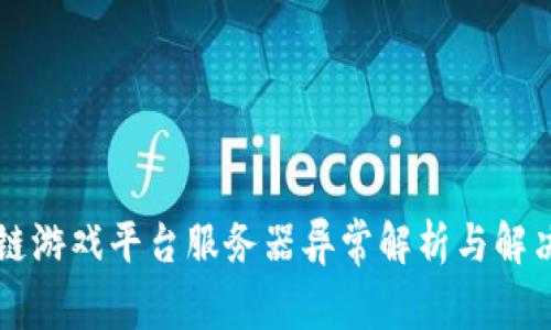 区块链游戏平台服务器异常解析与解决方案