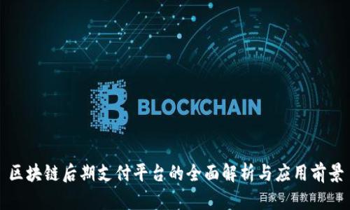 区块链后期支付平台的全面解析与应用前景