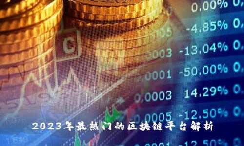 2023年最热门的区块链平台解析