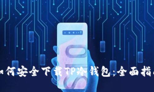 如何安全下载TP冷钱包：全面指南