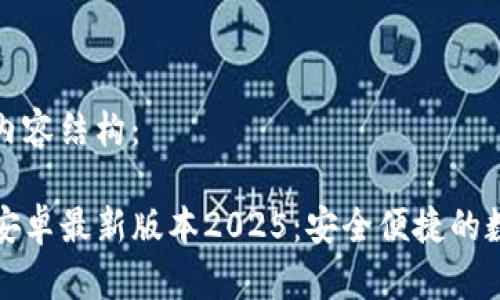 以下是你请求的内容结构：

TP钱包官网下载安卓最新版本2025：安全便捷的数字资产管理工具