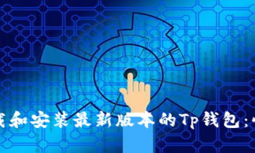 如何下载和安装最新版本的Tp钱包：快速指南