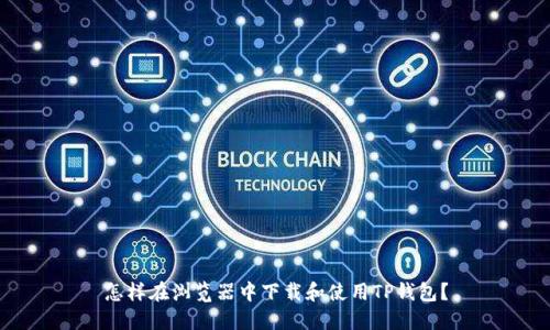 怎样在浏览器中下载和使用TP钱包？