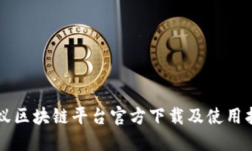 蚂蚁区块链平台官方下载及使用指南