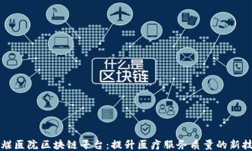 
龙煤医院区块链平台：提升医疗服务质量的新技术