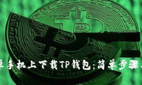 如何在安卓手机上下载TP钱包：简单步骤与实用指南