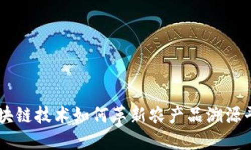 区块链技术如何革新农产品溯源平台