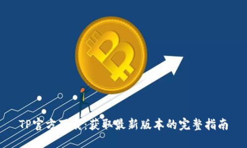 TP官方下载：获取最新版本的完整指南