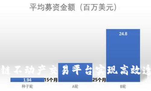 如何通过区块链不动产交易平台实现高效透明的房产交易