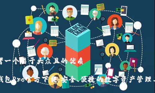 思考一个易于大众且的优质

TP钱包Pro官方下载：安全、便捷的数字资产管理工具