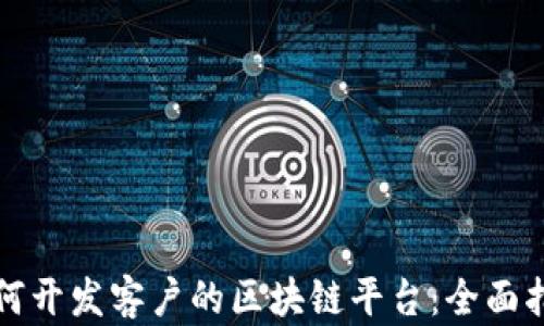 
如何开发客户的区块链平台：全面指南