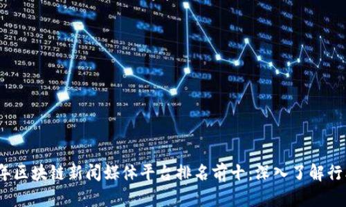 2023年区块链新闻媒体平台排名前十：深入了解行业动态