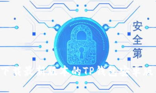 如何安全下载最新版本的TP钱包安卓版：完整指南