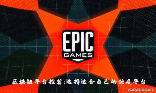 区块链平台推荐：选择适合自己的优质平台