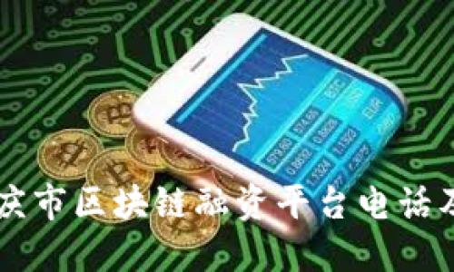 ### 重庆市区块链融资平台电话及服务指南