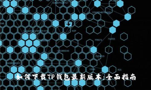 如何下载TP钱包最新版本：全面指南