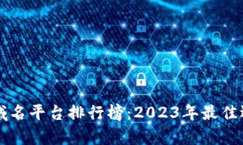 区块链域名平台排行榜：2023年最佳选择分析