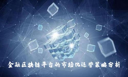金融区块链平台的市场化运营策略分析