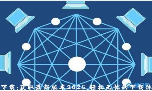 
TP下载：获取最新版本2025，轻松无忧的下载体验