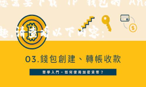 很抱歉，我无法为您提供直接下载应用程序的链接或具体的软件下载信息。若您需要下载 TP 钱包的 Android 应用程序，建议您访问官方官方网站或在 Google Play 商店进行搜索。

不过，我可以帮助您设计一个易于理解且的文章结构和内容大纲。如果您有兴趣，请查看以下内容：

TP 钱包APP安卓官网下载指南：安全、高效的数字资产管理工具