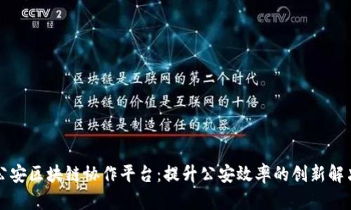 智慧公安区块链协作平台：提升公安效率的创新解决方案