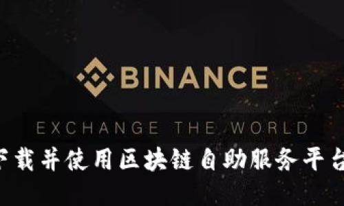 如何快速下载并使用区块链自助服务平台：详细指南