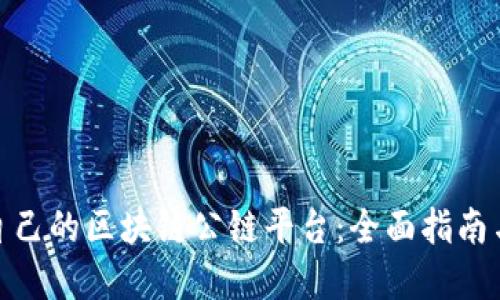 如何搭建自己的区块链公链平台：全面指南与实用步骤