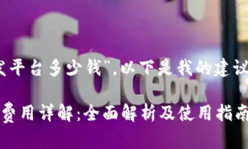 对于“IBM区块链开发平台多少钱”，以下是我的建议、关键词和内容大纲：

IBM区块链开发平台费用详解：全面解析及使用指南