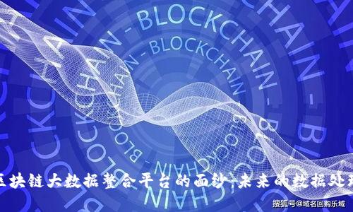 揭开区块链大数据整合平台的面纱：未来的数据处理革命