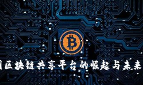 中国区块链共享平台的崛起与未来展望