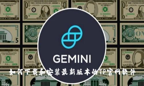 如何下载和安装最新版本的TP官网软件