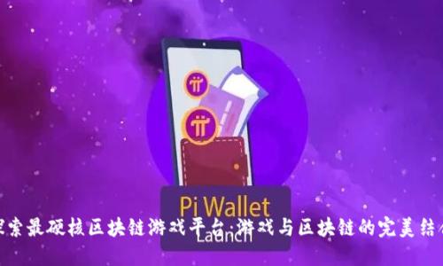 探索最硬核区块链游戏平台：游戏与区块链的完美结合