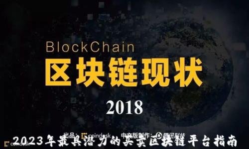 
2023年最具潜力的买卖区块链平台指南