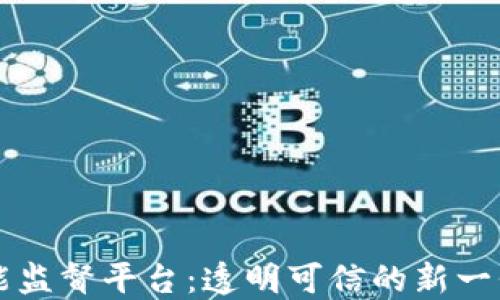 
区块链智能监督平台：透明可信的新一代监管模式