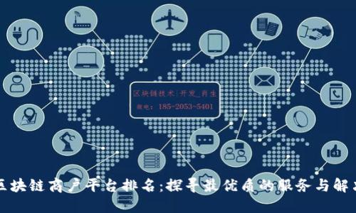 南昌区块链商户平台排名：探寻最优质的服务与解决方案