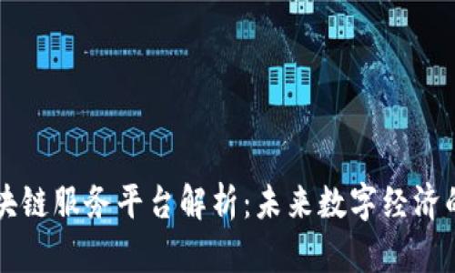 首批区块链服务平台解析：未来数字经济的助推器