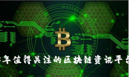 2023年值得关注的区块链资讯平台推荐