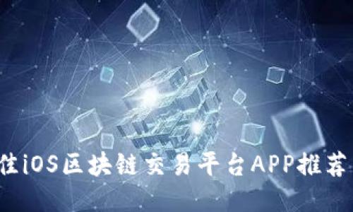 2023年最佳iOS区块链交易平台APP推荐与使用指南