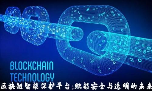 
区块链智能保护平台：赋能安全与透明的未来