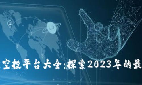 区块链空投平台大全：探索2023年的最佳选择